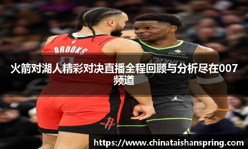 火箭对湖人精彩对决直播全程回顾与分析尽在007频道